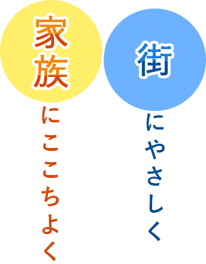 家族にここちよく 街にやさしく